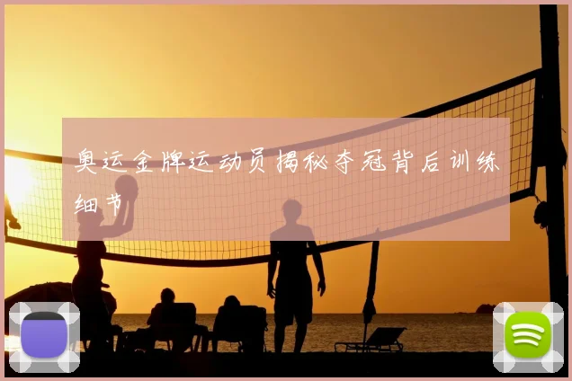 奥运金牌运动员揭秘夺冠背后训练细节