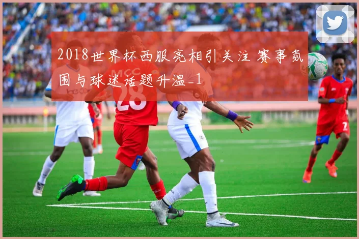 2018世界杯西服亮相引关注 赛事氛围与球迷话题升温_1