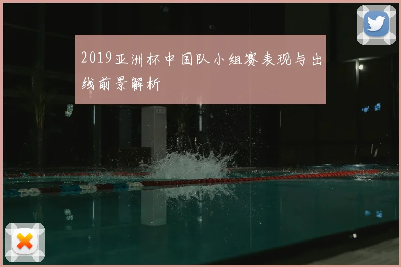 2019亚洲杯中国队小组赛表现与出线前景解析