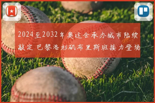 2024至2032年奥运会承办城市陆续敲定 巴黎洛杉矶布里斯班接力登场