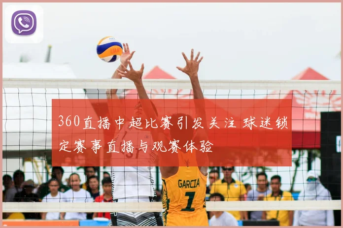 360直播中超比赛引发关注 球迷锁定赛事直播与观赛体验